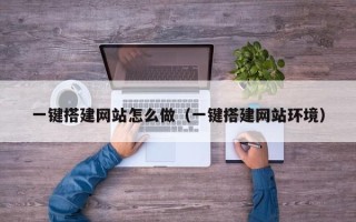 重庆一键搭建网站怎么做（一键搭建网站环境）