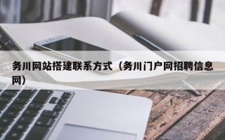重庆务川网站搭建联系方式（务川门户网招聘信息网）