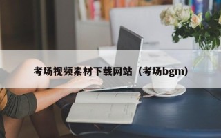 重庆考场视频素材下载网站（考场bgm）