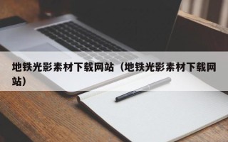 重庆地铁光影素材下载网站（地铁光影素材下载网站）